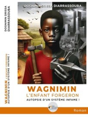 cover image of Wagnimin, L'Enfant Forgeron: Autopsie D'Un Système Infame!